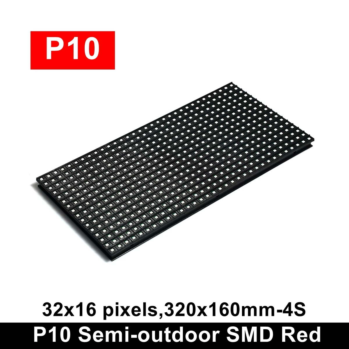 320*160mm P10 Semi-outdoor Single White Red Green Blue Color SMD LED Module 32x16 Pixels
320*160mm P10 Semi-outdoor Single White Red Green Blue Color SMD LED Module 32x16 Pixels