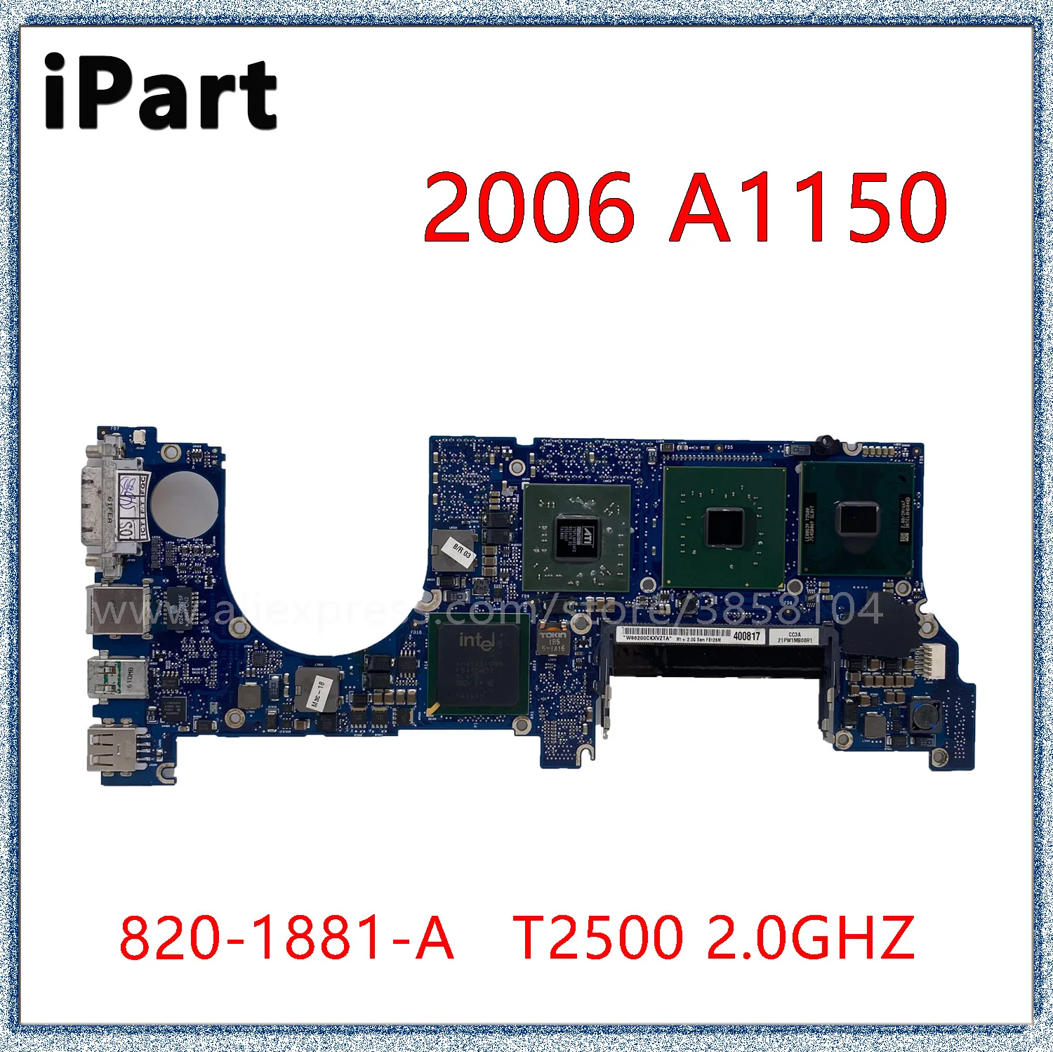 For 2006 Macbook Pro A1150 Logic board Motherboard 2.0GHZ T2500 820-1881-A 820-1881-B
For 2006 Macbook Pro A1150 Logic board Motherboard 2.0GHZ T2500 820-1881-A 820-1881-B