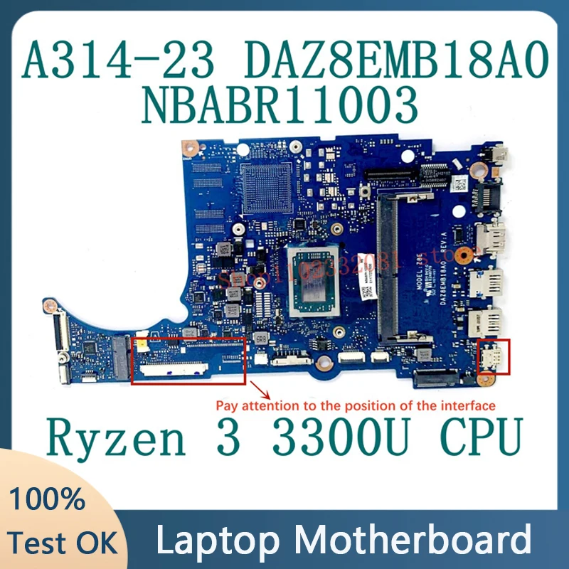 DAZ8EMB18A0 NBABR11003 Mainboard For Acer A314-23 A315-23 A515-46 Laptop Motherboard 4GB W/ Ryzen 3 3300U CPU 100% Full TestedOK
DAZ8EMB18A0 NBABR11003 Mainboard For Acer A314-23 A315-23 A515-46 Laptop Motherboard 4GB W/ Ryzen 3 3300U CPU 100% Full TestedOK