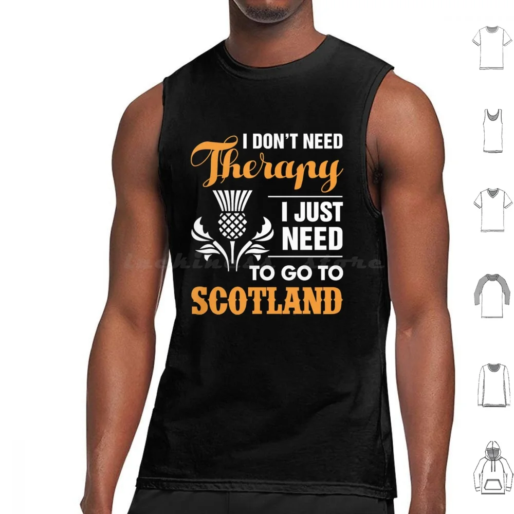 I Don't Need Therapy I Just Need To Go To Scotland Scottish Tank Tops Print Cotton I Dont Need Therapy I Just
I Don't Need Therapy I Just Need To Go To Scotland Scottish Tank Tops Print Cotton I Dont Need Therapy I Just