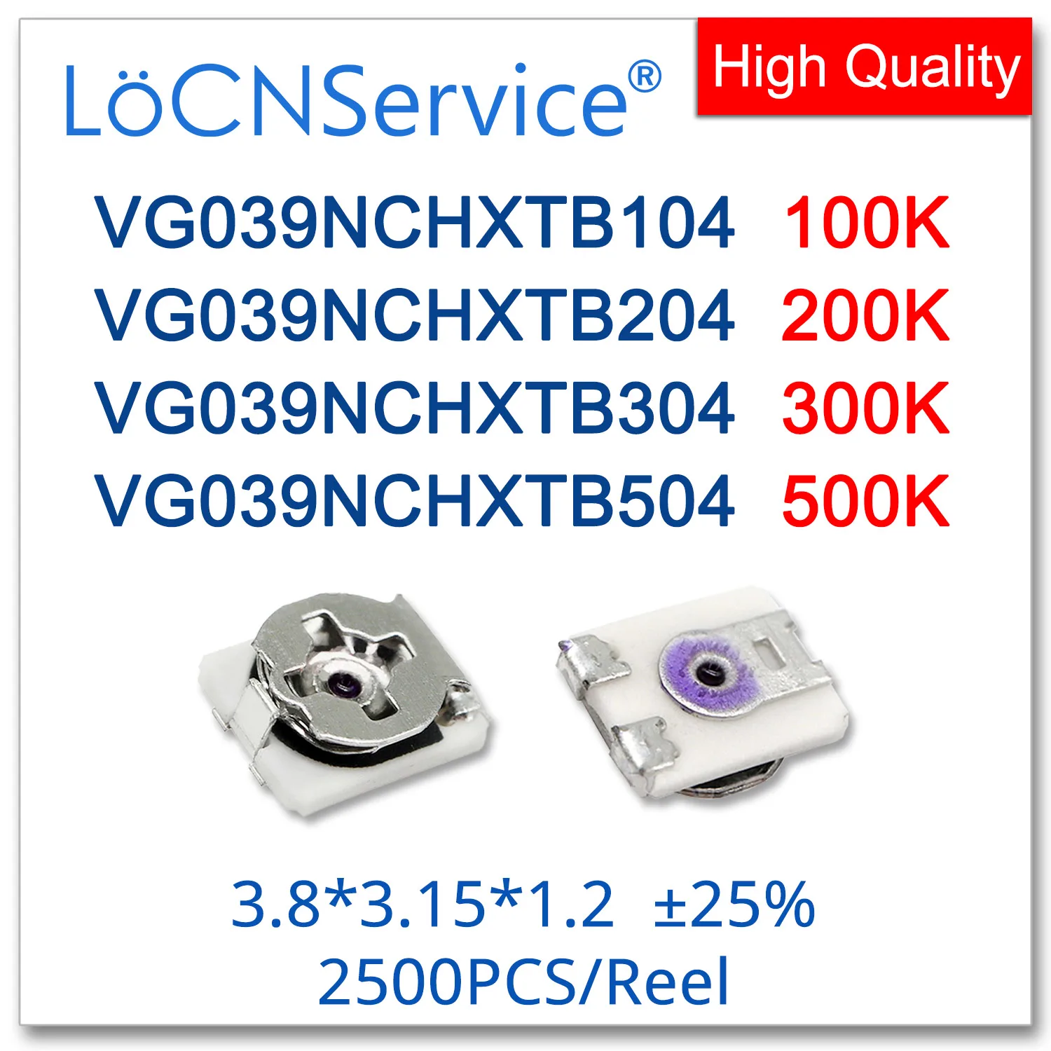 LoCNService 3*3 3.8*3.15*1.2 25% VG039NCHXTB104 100K VG039NCHXTB204 200K VG039NCHXTB304 300K VG039NCHXTB504 500K High Quality
LoCNService 3*3 3.8*3.15*1.2 25% VG039NCHXTB104 100K VG039NCHXTB204 200K VG039NCHXTB304 300K VG039NCHXTB504 500K High Quality