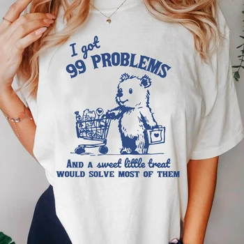 I Got 99 Problems 티셔츠 남녀공용, 재밌는 곰 밈 티셔츠, 실리 말하는 달콤한 연인 티, 테디 베어 그래픽 티셔츠 의류