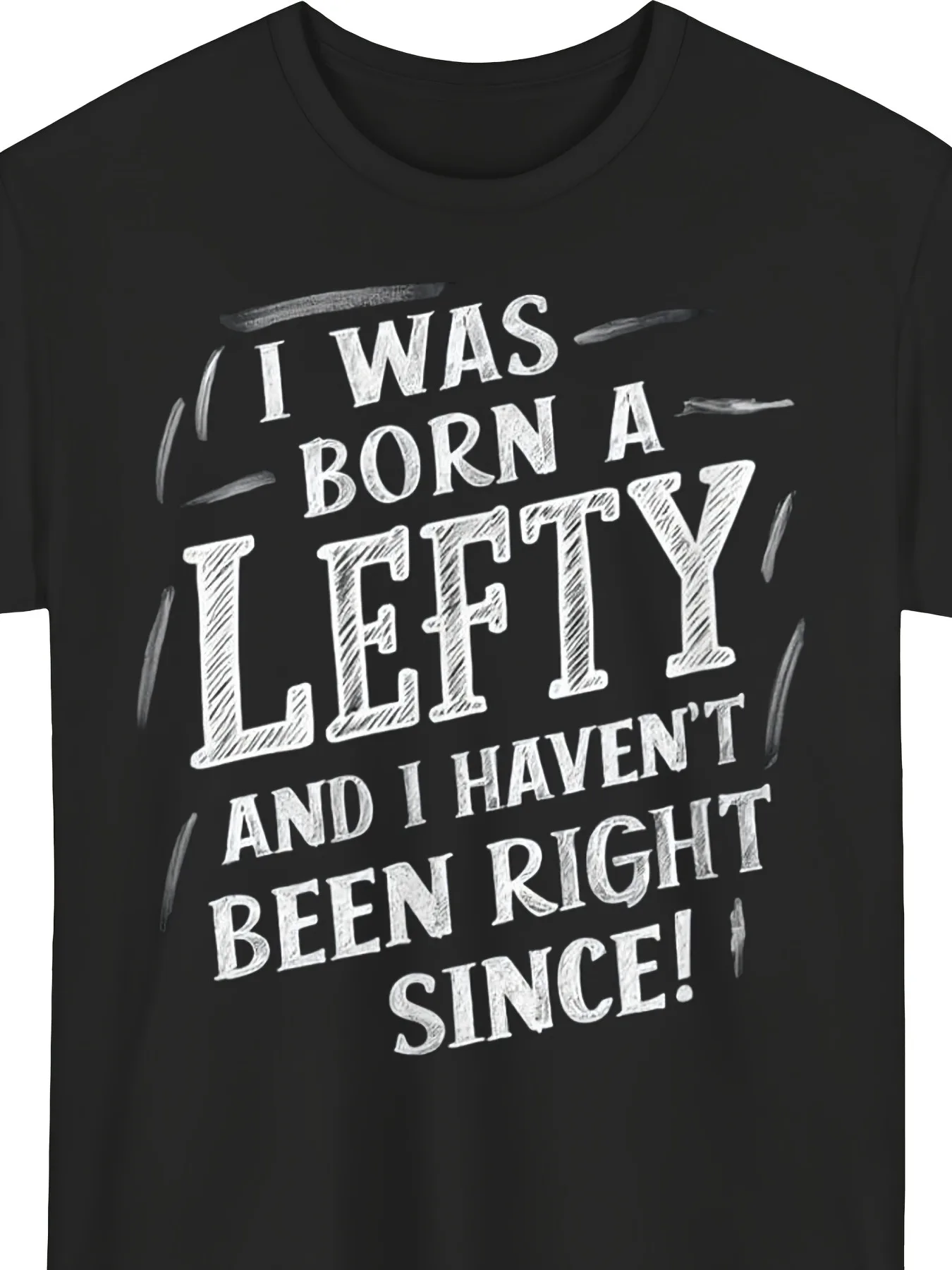 "Funny 'I Was Born a Lefty & Haven’t Been Right Since' Black T-Shirt Left-Handed Quote, for Proud Lefties & Sarcastic People"
"Funny 'I Was Born a Lefty & Haven’t Been Right Since' Black T-Shirt Left-Handed Quote, for Proud Lefties & Sarcastic People"