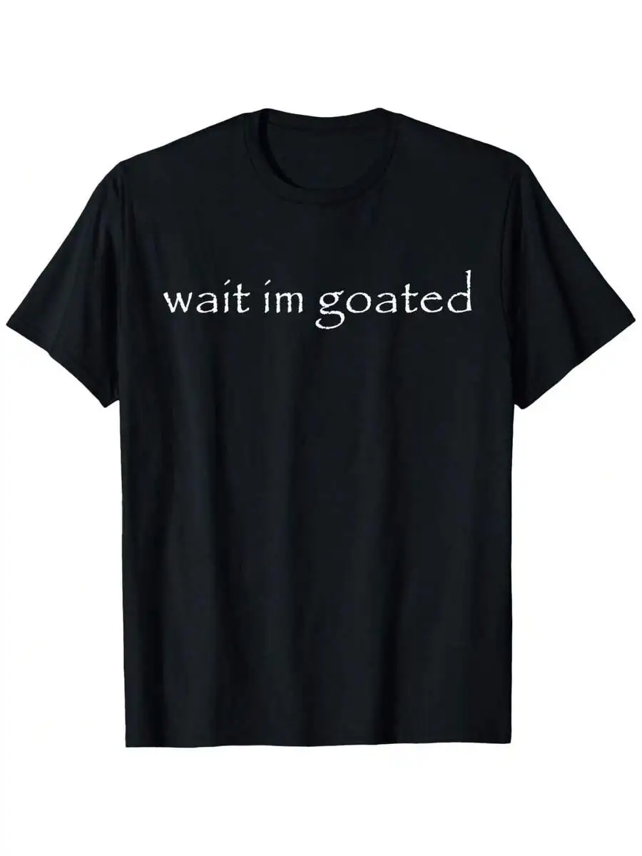 Wait Im Goated Funny Meme T-Shirt Men 100% Cotton Casual Short Sleeve Crew Neck
Wait Im Goated Funny Meme T-Shirt Men 100% Cotton Casual Short Sleeve Crew Neck