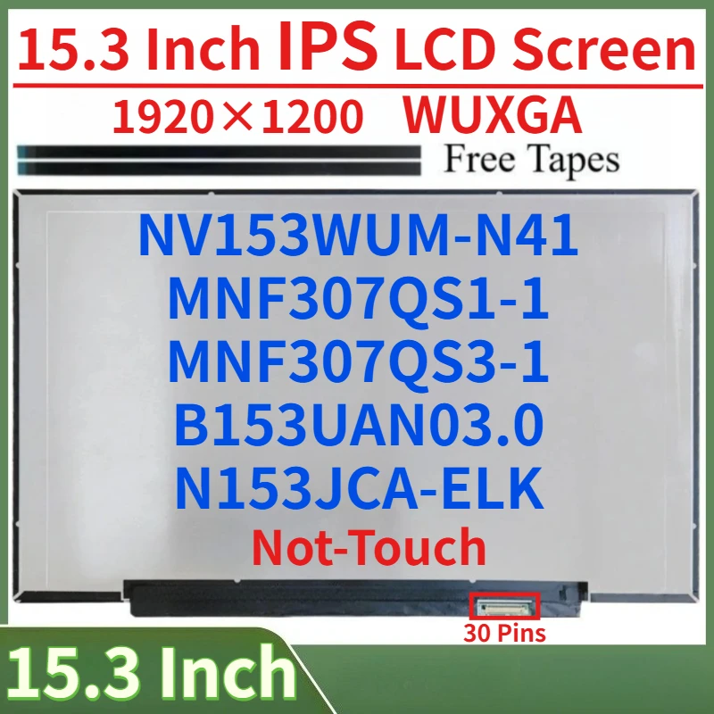 15.3"Laptop LCD Screen NV153WUM-N41 B153UAN03.0 MNF307QS3-1 N153JCA-ELK MNF307QS1-1 Display Matrix Panel Replacement 1920x1200
15.3"Laptop LCD Screen NV153WUM-N41 B153UAN03.0 MNF307QS3-1 N153JCA-ELK MNF307QS1-1 Display Matrix Panel Replacement 1920x1200