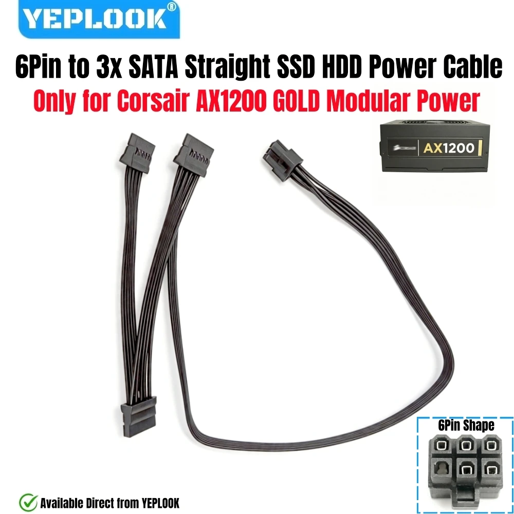 3x SATA for Corsair AX1200 Gold, 6-Pin to 3 SATA Male Straight HDD SSD Power Supply Cable for Corsair AX1200 GOLD Modular Power
3x SATA for Corsair AX1200 Gold, 6-Pin to 3 SATA Male Straight HDD SSD Power Supply Cable for Corsair AX1200 GOLD Modular Power