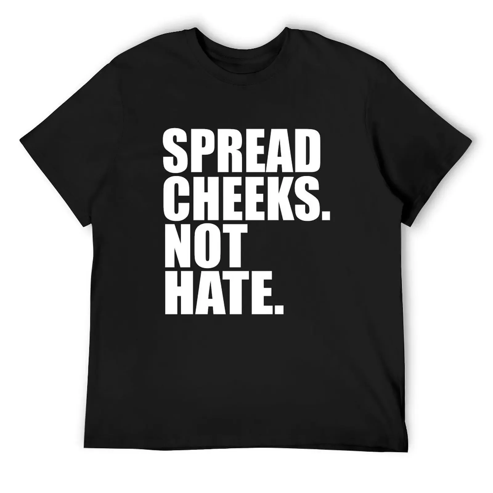 Spread Cheeks Not Hate T-Shirt sublime street wear oversizeds plain white t shirts men
Spread Cheeks Not Hate T-Shirt sublime street wear oversizeds plain white t shirts men
