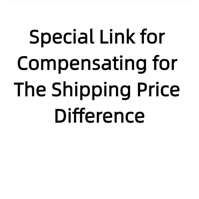 Special link for compensating for the shipping price difference
Special link for compensating for the shipping price difference