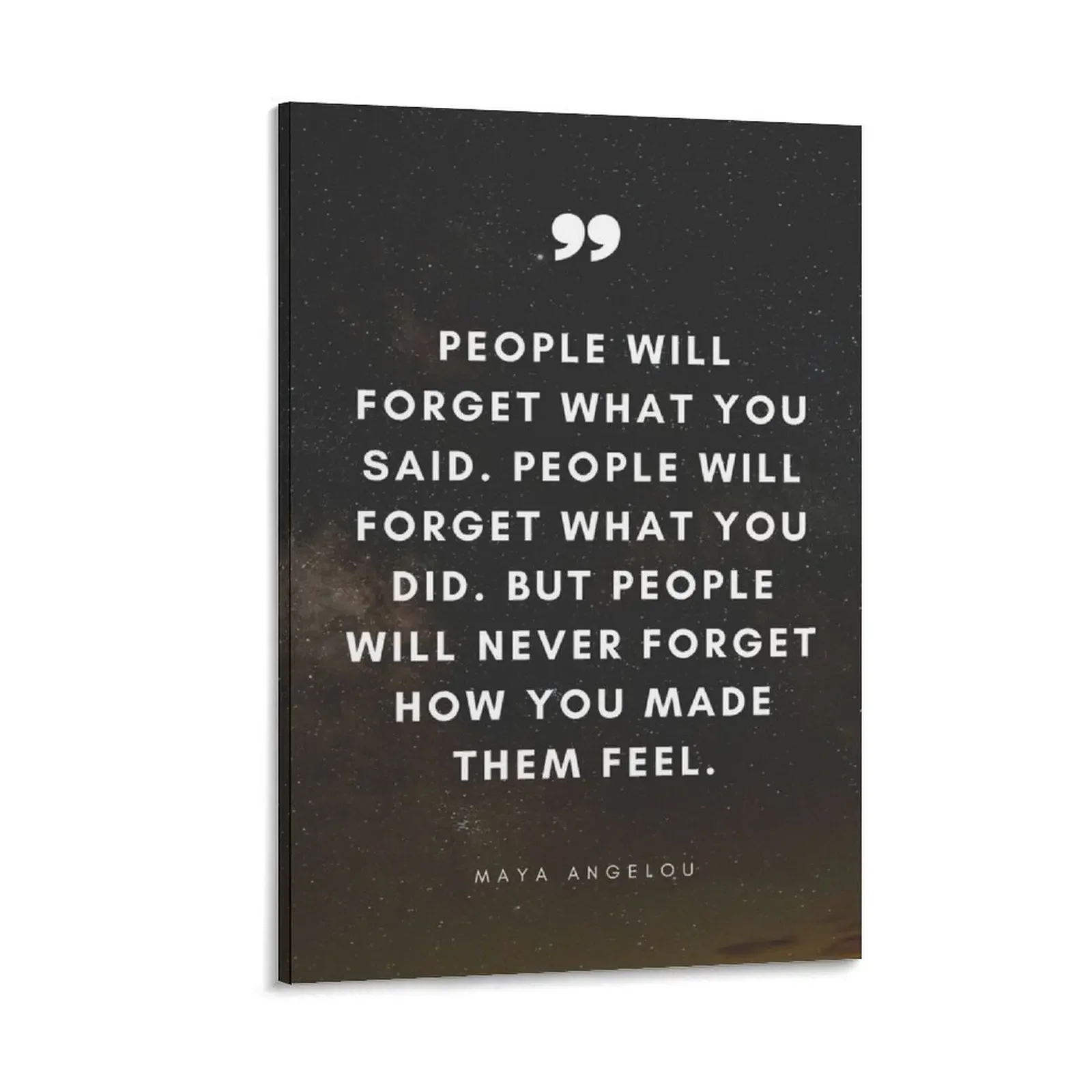 People will forget what you said, people will forget what you did, but people will never forget how you made the Canvas Painting
People will forget what you said, people will forget what you did, but people will never forget how you made the Canvas Painting