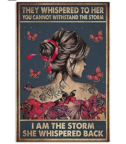 They Whispered to Her You Cannot Withand The Storm I Am The Storm She Whispered Back Retro Metal Tin Sign Vintage Aluminum Sign
They Whispered to Her You Cannot Withand The Storm I Am The Storm She Whispered Back Retro Metal Tin Sign Vintage Aluminum Sign