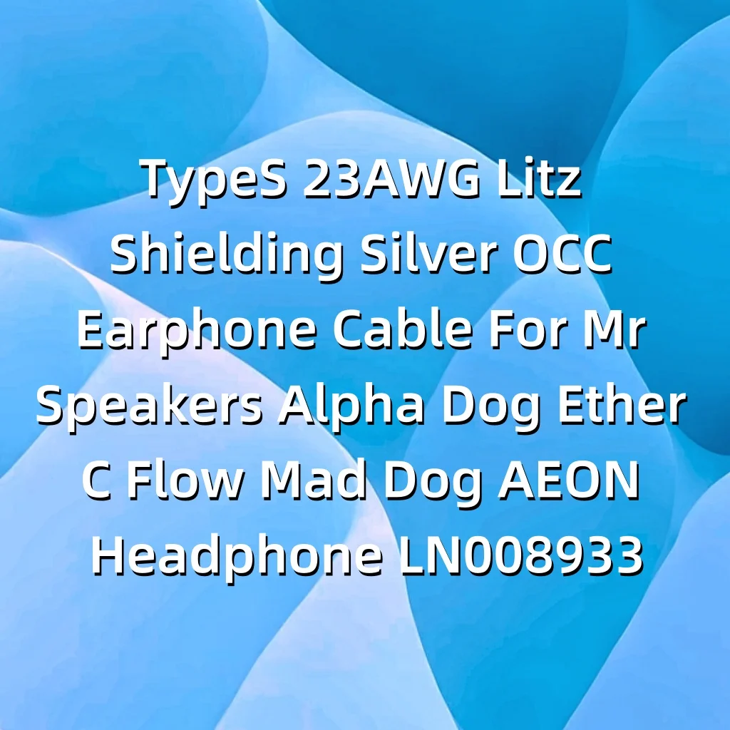 Кабель для наушников TypeS 23AWG Litz Shielding Silver OCC для наушников Mr Speakers Alpha Dog Ether C Flow Mad Dog AEON LN008933
Кабель для наушников TypeS 23AWG Litz Shielding Silver OCC для наушников Mr Speakers Alpha Dog Ether C Flow Mad Dog AEON LN008933