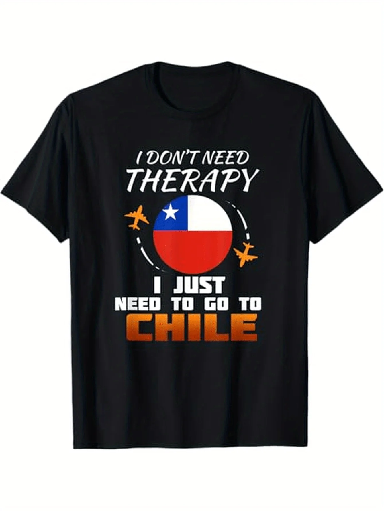 "I Don't Need I Just Need to Go to Chile" Funny Text T-Shirt 100% Cotton O-Neck Short Sleeve Summer Casual Mens T-shirt 
"I Don't Need I Just Need to Go to Chile" Funny Text T-Shirt 100% Cotton O-Neck Short Sleeve Summer Casual Mens T-shirt
