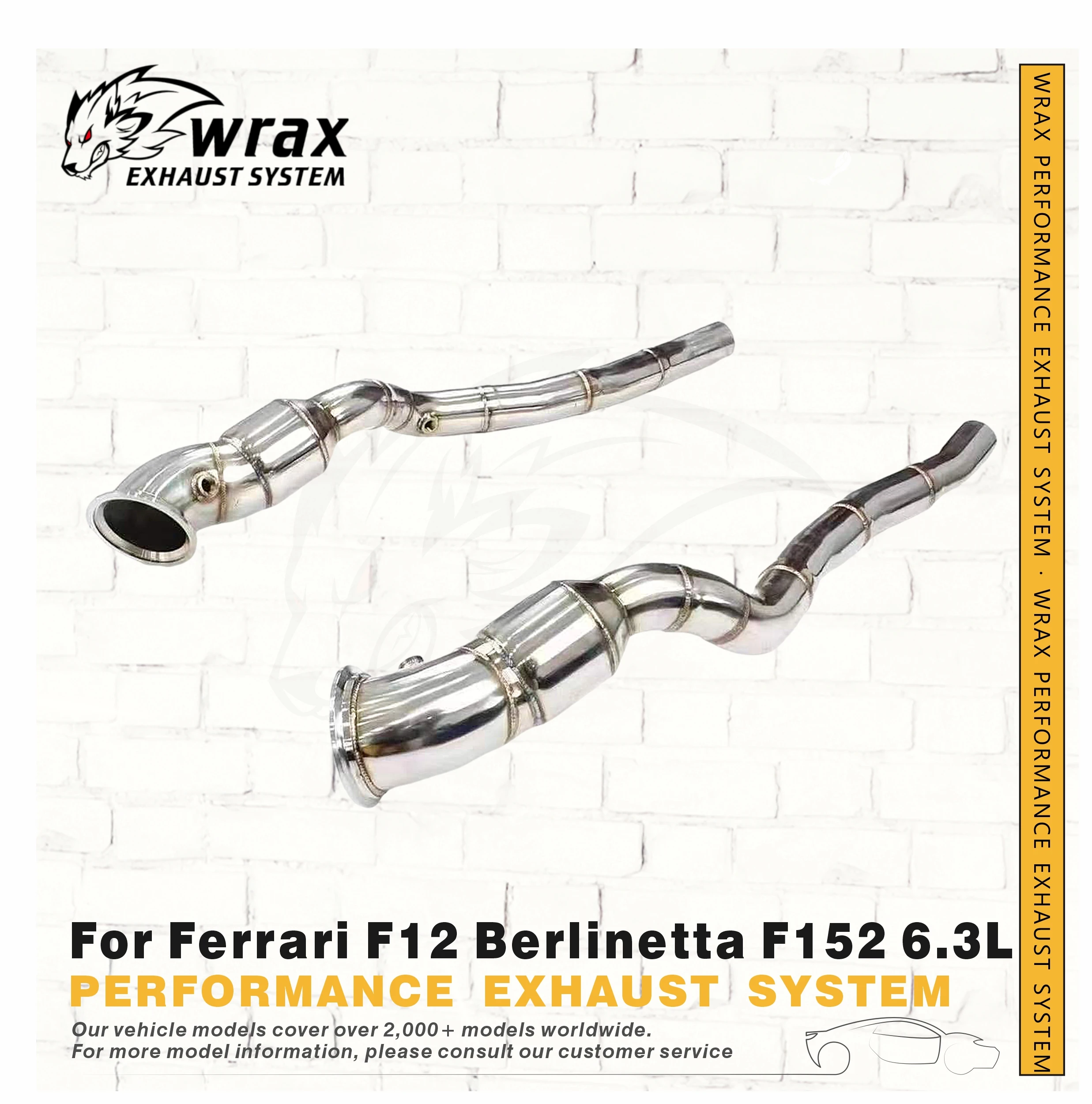 WRAX Stainless Steel Downpipe for Ferrari F12 Berlinetta F152 6.3L High Flow Performance Exhaust System
WRAX Stainless Steel Downpipe for Ferrari F12 Berlinetta F152 6.3L High Flow Performance Exhaust System