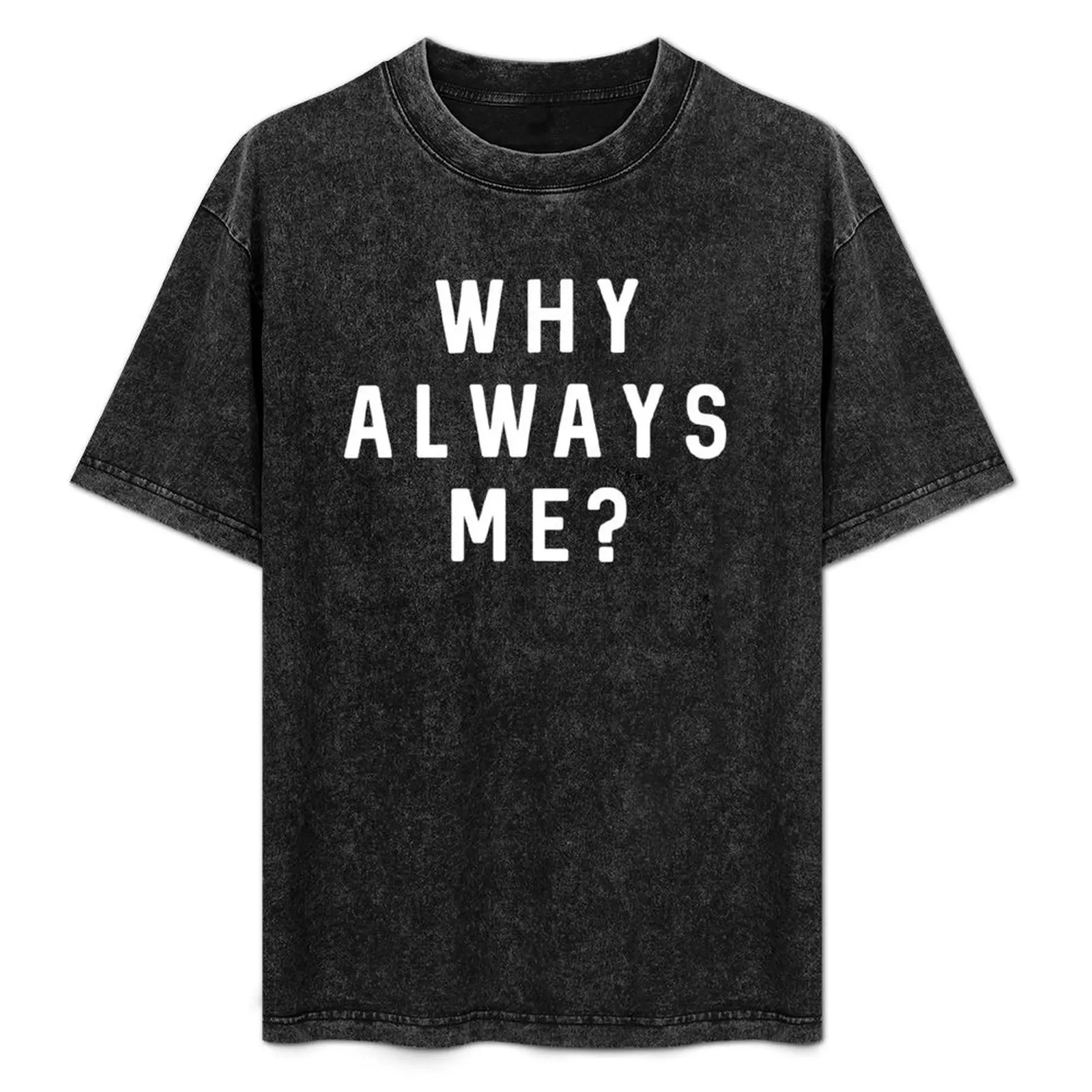 Why Always Me T-Shirt graphic t shirt vintage new edition boys whites workout shirts for men
Why Always Me T-Shirt graphic t shirt vintage new edition boys whites workout shirts for men