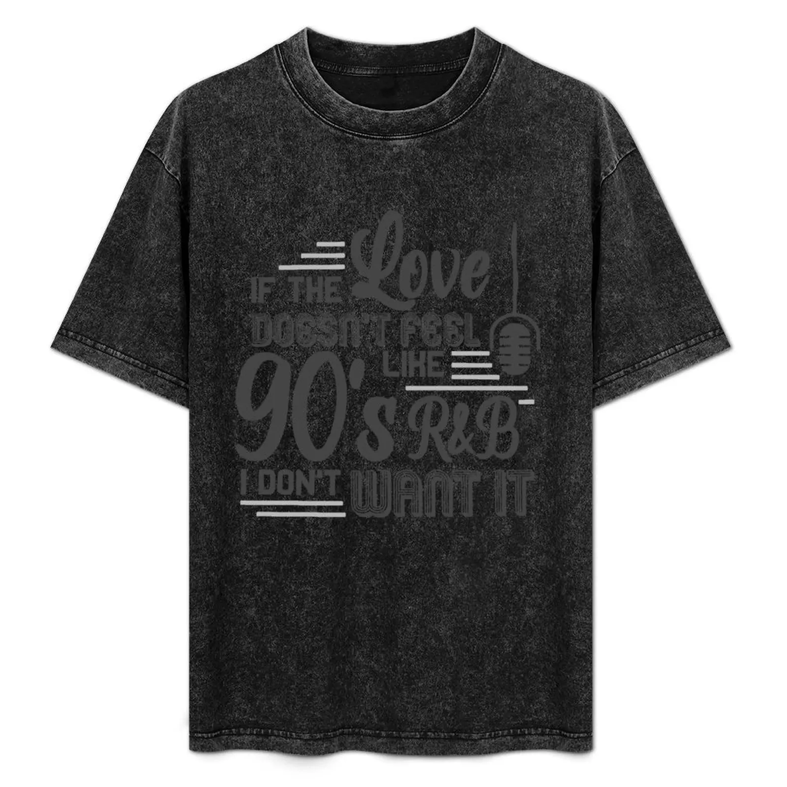 If The Love Doesn't Feel Like 90's R&B I Don't Want It T-Shirt Casual All Match Tee Shirt for Men
If The Love Doesn't Feel Like 90's R&B I Don't Want It T-Shirt Casual All Match Tee Shirt for Men