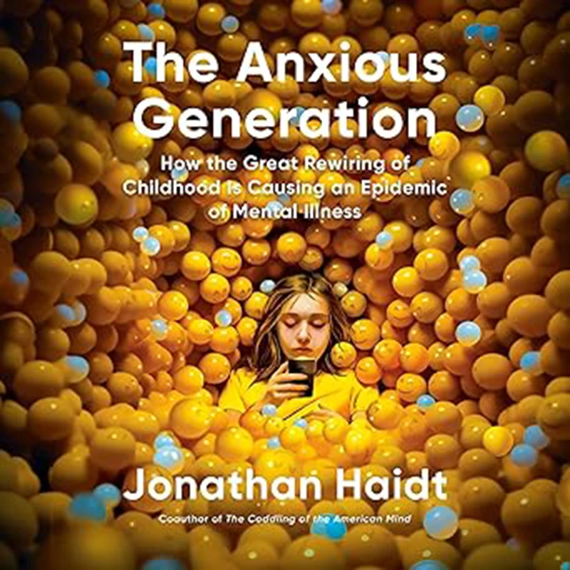 The Anxious Generation: How the Great Rewiring of Childhood Is Causing an Epidemic of Mental Illness
The Anxious Generation: How the Great Rewiring of Childhood Is Causing an Epidemic of Mental Illness