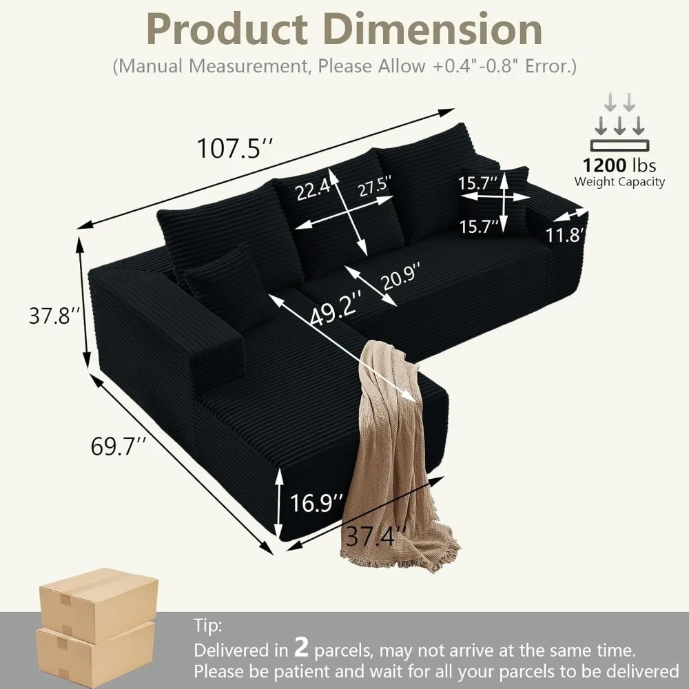 107" Cloud Sectional Couch with Chaise, Left Facing Chaise,Modern Comfy Sofa, Deep Seat, Corduroy, No Assembly
107" Cloud Sectional Couch with Chaise, Left Facing Chaise,Modern Comfy Sofa, Deep Seat, Corduroy, No Assembly