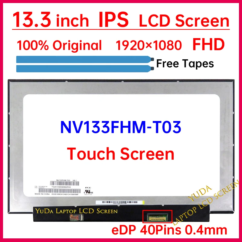 13.3 Inch Laptop LCD Touch Screen NV133FHM-T03 Display Matrix Panel Replacement FHD 1920x1080 eDP 40 Pins
13.3 Inch Laptop LCD Touch Screen NV133FHM-T03 Display Matrix Panel Replacement FHD 1920x1080 eDP 40 Pins