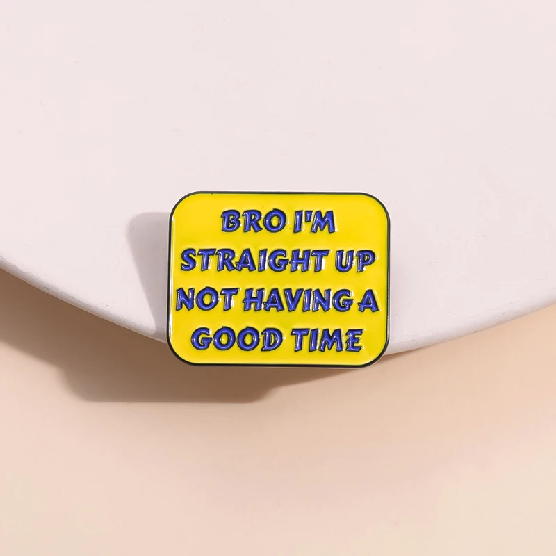Bro I'M Straight Up Not Having A Good Time Enamel Pin Funny Quote Metal Lapel Badge Backpack Wholesale Jewelry Gift For Friend
Bro I'M Straight Up Not Having A Good Time Enamel Pin Funny Quote Metal Lapel Badge Backpack Wholesale Jewelry Gift For Friend