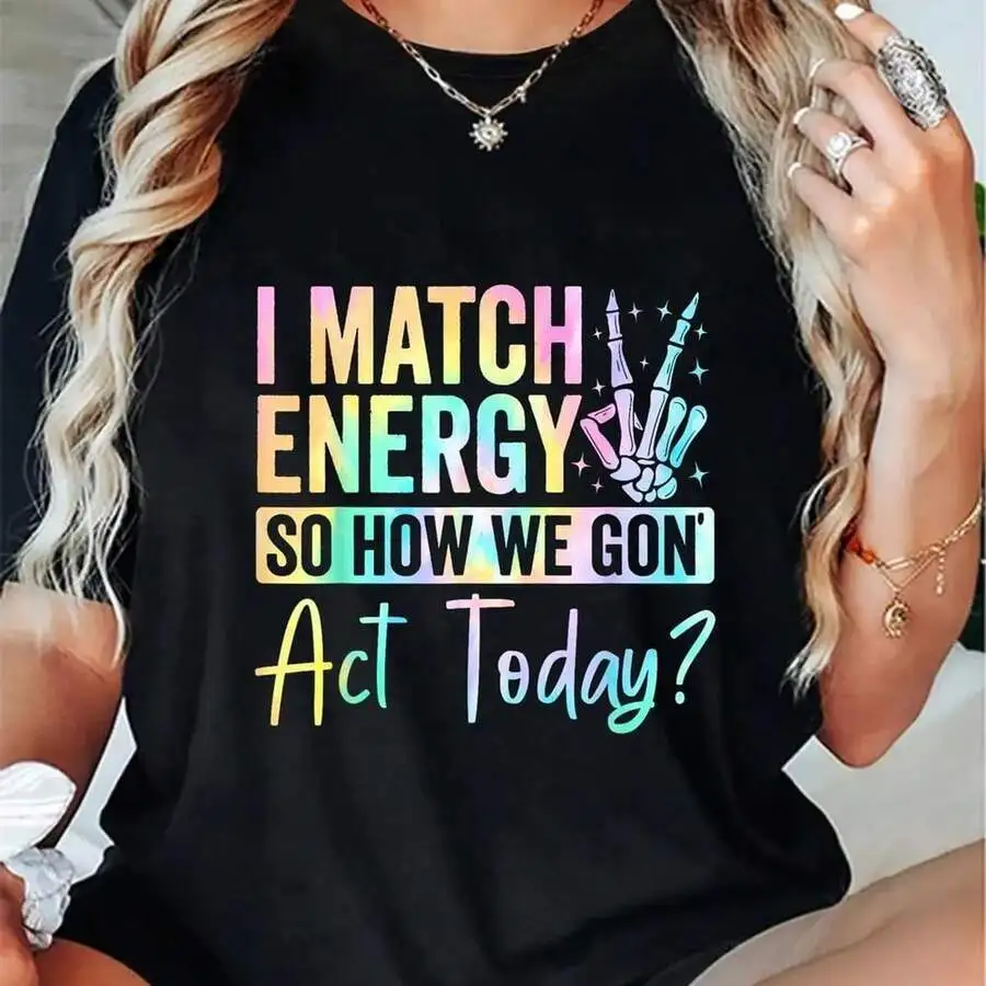 I Match Energy So How We Gon Act Today T-Shirt Women Casual Round Neck Tee
I Match Energy So How We Gon Act Today T-Shirt Women Casual Round Neck Tee