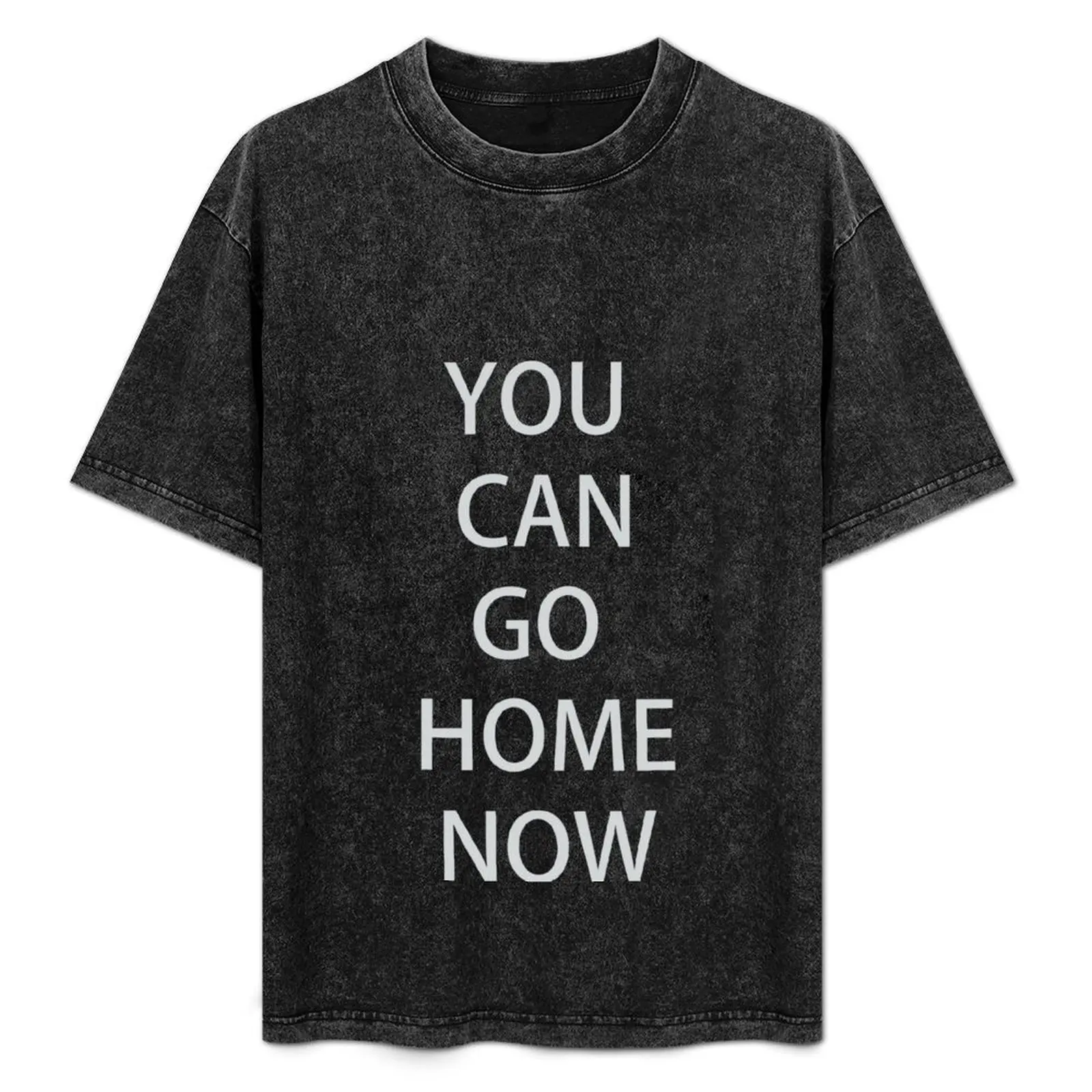You Can Go Home Now T-Shirt man clothes plus size tops essential t shirt croswit shirt man black t shirts for men
You Can Go Home Now T-Shirt man clothes plus size tops essential t shirt croswit shirt man black t shirts for men