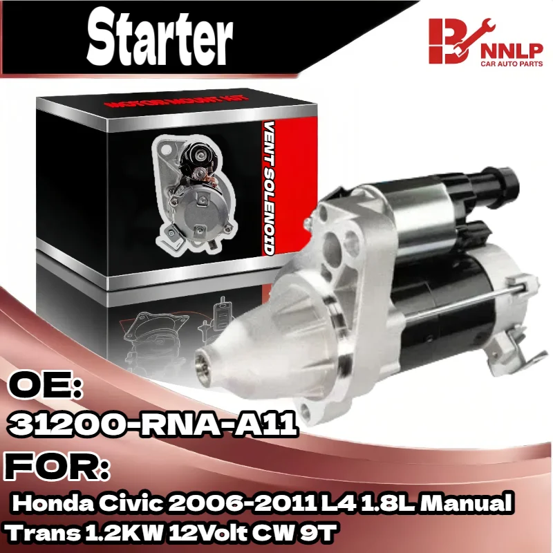 Starter Motor for Honda Civic 2006-2011 L4 1.8L Manual Trans 1.2KW 12Volt CW 9T 31200-RNA-A11 
Starter Motor for Honda Civic 2006-2011 L4 1.8L Manual Trans 1.2KW 12Volt CW 9T 31200-RNA-A11