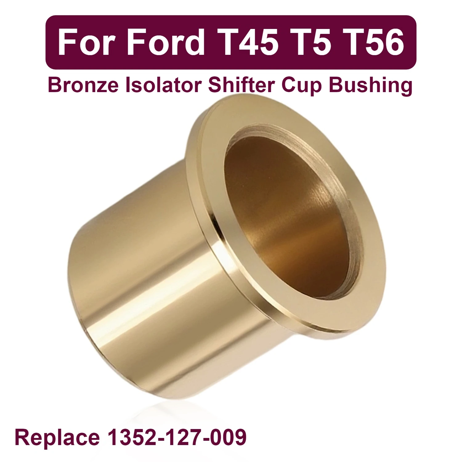 Bronze Shifter Cup Isolator Bushing for Ford T45 T5 T56 Replace 1352-127-009
Bronze Shifter Cup Isolator Bushing for Ford T45 T5 T56 Replace 1352-127-009