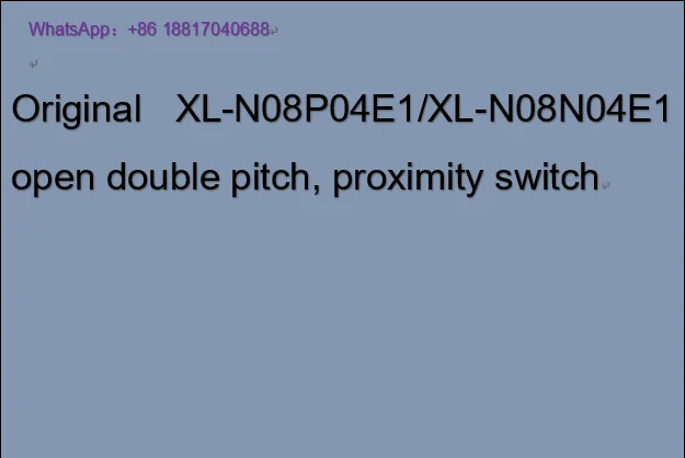 Original XL-N08P04E1/XL-N08N04E1 open double pitch, proximity switch
Original XL-N08P04E1/XL-N08N04E1 open double pitch, proximity switch