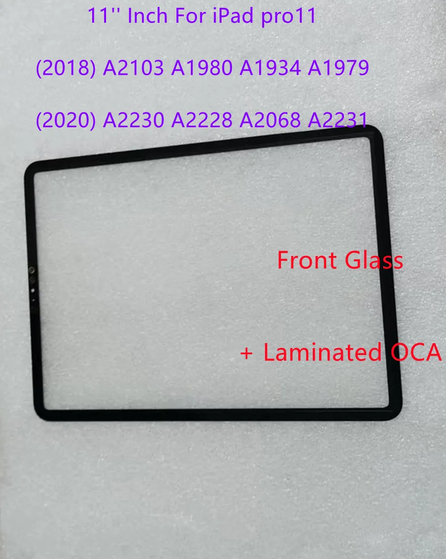 For iPad pro11 (2018) A1980 A1979 A1934 A2103 (2020) A2230 A2231 A2228 A2068 Touch Screen Front Glass + Laminated OCA
For iPad pro11 (2018) A1980 A1979 A1934 A2103 (2020) A2230 A2231 A2228 A2068 Touch Screen Front Glass + Laminated OCA