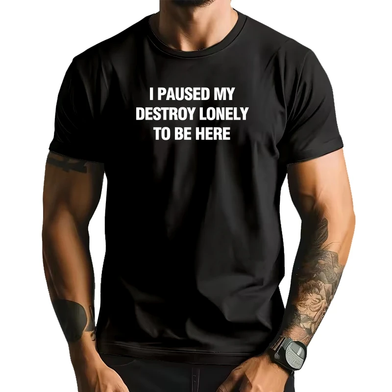 Funny I Paused My Destroy Lonely To Be Here T Shirts Summer Graphic Cotton Streetwear Short Sleeve Birthday Gifts T-shirt Men
Funny I Paused My Destroy Lonely To Be Here T Shirts Summer Graphic Cotton Streetwear Short Sleeve Birthday Gifts T-shirt Men