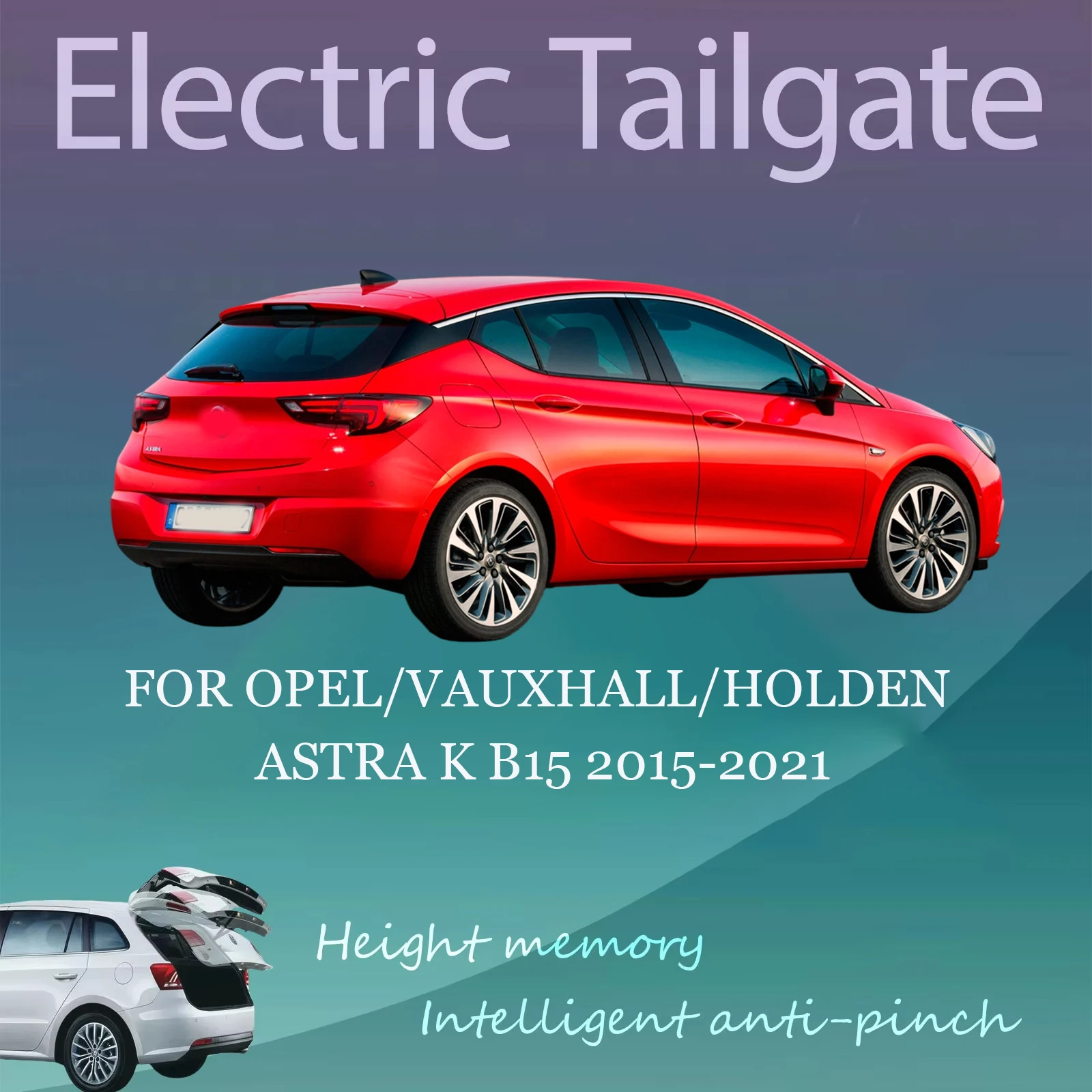 For Opel/Vauxhall/Holden Astra K B15 2015-21 Electric Tailgate with Sensor Trunk Anti-pinch Memory Height Intelligent Operation
For Opel/Vauxhall/Holden Astra K B15 2015-21 Electric Tailgate with Sensor Trunk Anti-pinch Memory Height Intelligent Operation