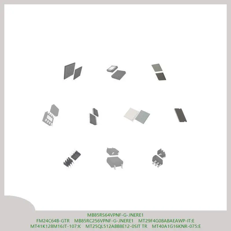 MB85RS64VPNF-G-JNERE1 FM24C64B-GTR MB85RC256VPNF-G-JNERE1 MT29F4G08ABAEAWP-IT:E MT41K128M16JT-107:K MT25QL512ABB8E12-0SIT TR
MB85RS64VPNF-G-JNERE1 FM24C64B-GTR MB85RC256VPNF-G-JNERE1 MT29F4G08ABAEAWP-IT:E MT41K128M16JT-107:K MT25QL512ABB8E12-0SIT TR