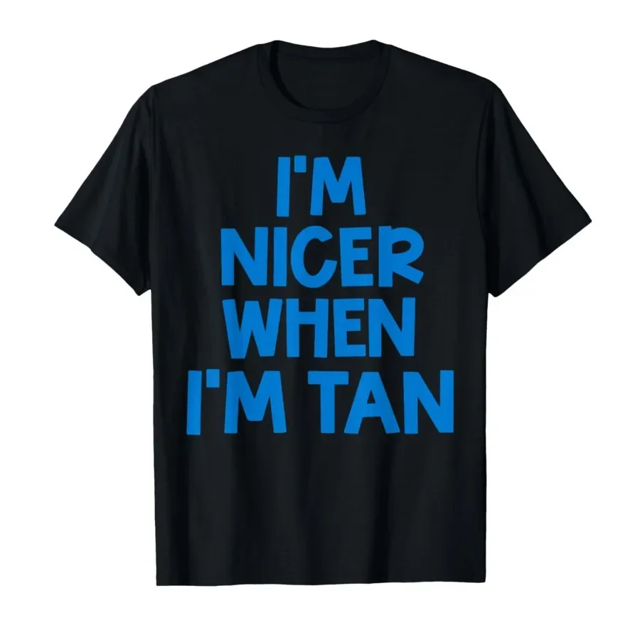 Im Nicer When Im Tan Funny Summer Quote Art T-shirt For Men Women 100% Cotton T Shirts Short Sleeve Tops 0410-3
Im Nicer When Im Tan Funny Summer Quote Art T-shirt For Men Women 100% Cotton T Shirts Short Sleeve Tops 0410-3