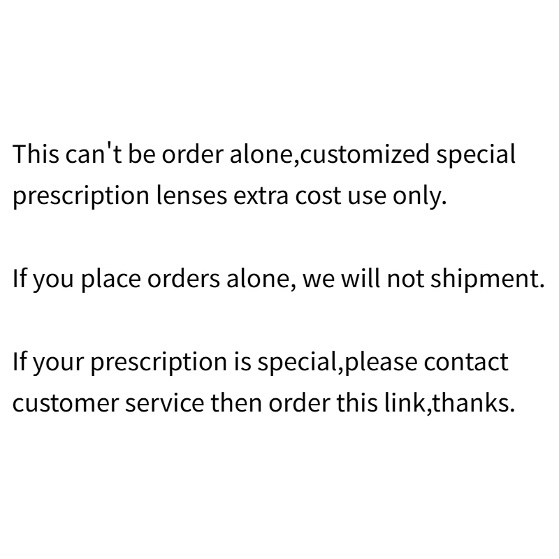 This Can't Be Order Alone,Customized Prescription Lenses Extra Cost Use Only.If You Place Orders Alone, We Will Not Shipment.
This Can't Be Order Alone,Customized Prescription Lenses Extra Cost Use Only.If You Place Orders Alone, We Will Not Shipment.