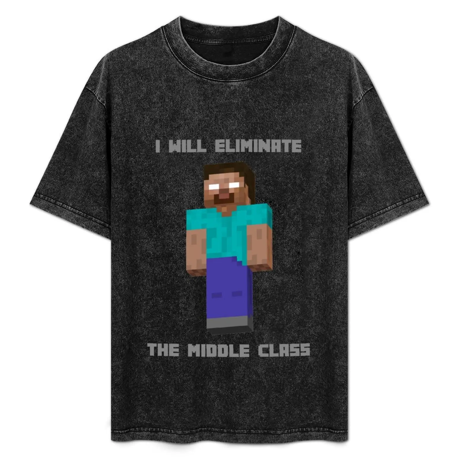 I Will Eliminate The Middle Class Herobrine T-Shirt anime tshirt t shirts for man graphic funny T-Shirt
I Will Eliminate The Middle Class Herobrine T-Shirt anime tshirt t shirts for man graphic funny T-Shirt