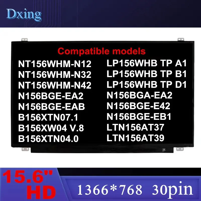 15 6 Slim 1366*768 30 Pin Screen NT156WHM-N42 NT156WHM-N32 N12 B156XTN07.1 B156XTN07.0 B156XTN04.5 4.6 N156BGE-EA2 EB1 E42
15 6 Slim 1366*768 30 Pin Screen NT156WHM-N42 NT156WHM-N32 N12 B156XTN07.1 B156XTN07.0 B156XTN04.5 4.6 N156BGE-EA2 EB1 E42