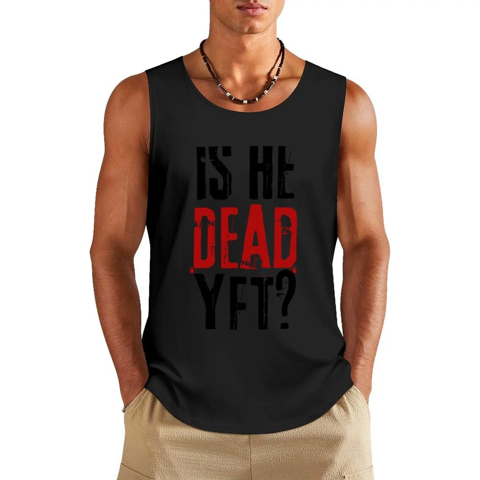 Is He Dead Yet Tank Top Sportswear for men t-shirt gym man sports t-shirts for men sleeveless shirt man
Is He Dead Yet Tank Top Sportswear for men t-shirt gym man sports t-shirts for men sleeveless shirt man