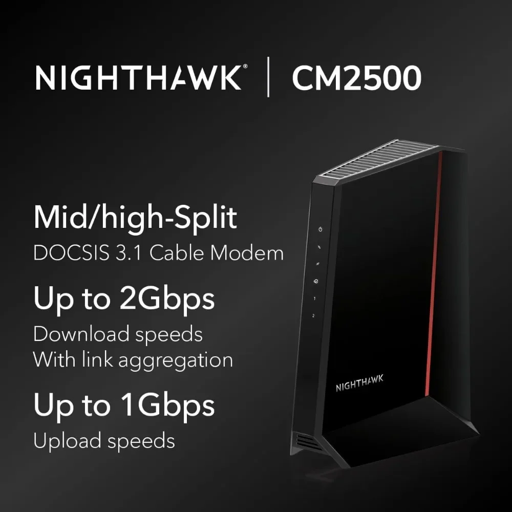 Good Nighthawk DOCSIS 3.1 Mid/high-Split Cable Modem (CM2500) – Approved for Today’s Faster Speeds & Compatible with All Cable
Good Nighthawk DOCSIS 3.1 Mid/high-Split Cable Modem (CM2500) – Approved for Today’s Faster Speeds & Compatible with All Cable