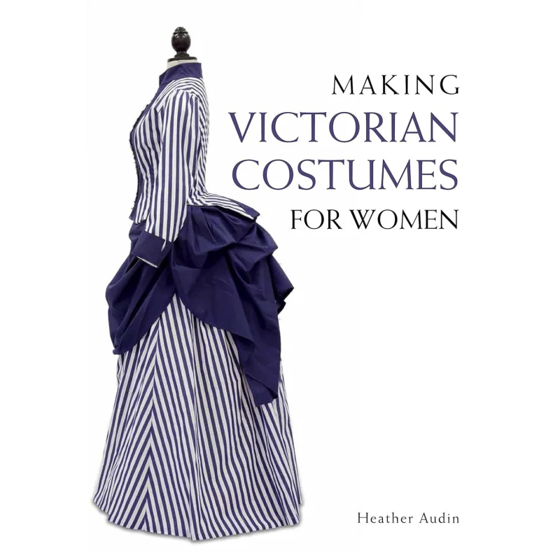 Making Victorian Costumes For Women Heather Audin The Crowood Press Ltd 9781785000515 Book
Making Victorian Costumes For Women Heather Audin The Crowood Press Ltd 9781785000515 Book