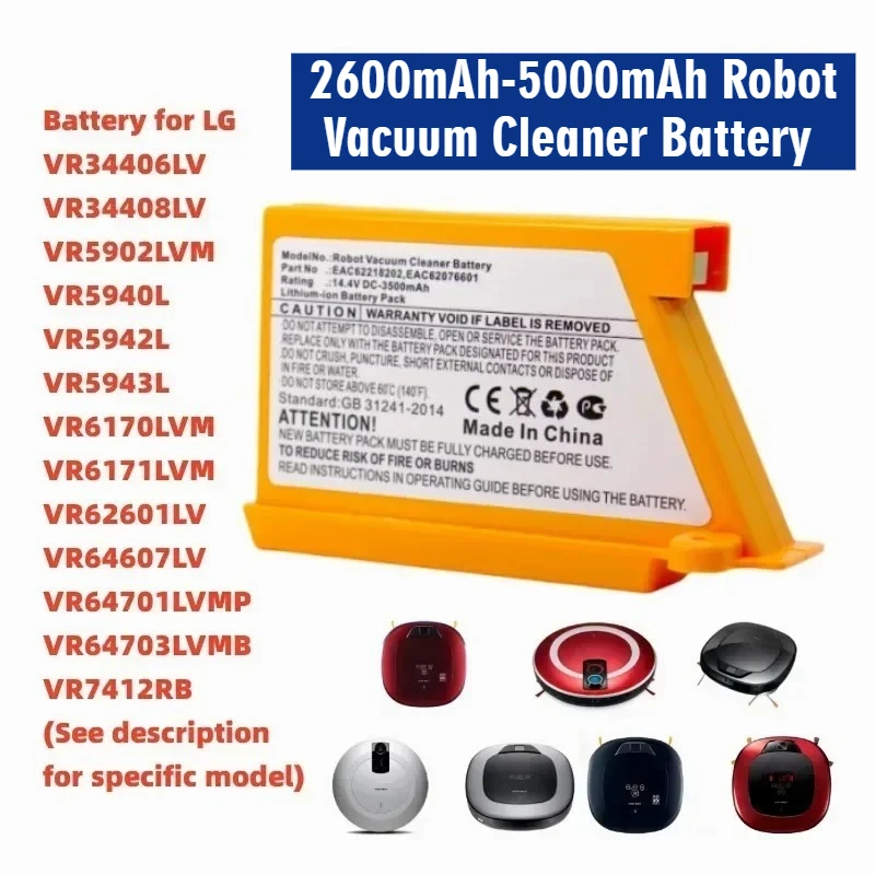 2600mAh-5000mAh Robot Vacuum Cleaner Battery for LG VR6270LVB,VR6270LVMB,VR63455LV,VR6370LVM,VR64604LV,EAC60766103,EAC62218205
2600mAh-5000mAh Robot Vacuum Cleaner Battery for LG VR6270LVB,VR6270LVMB,VR63455LV,VR6370LVM,VR64604LV,EAC60766103,EAC62218205