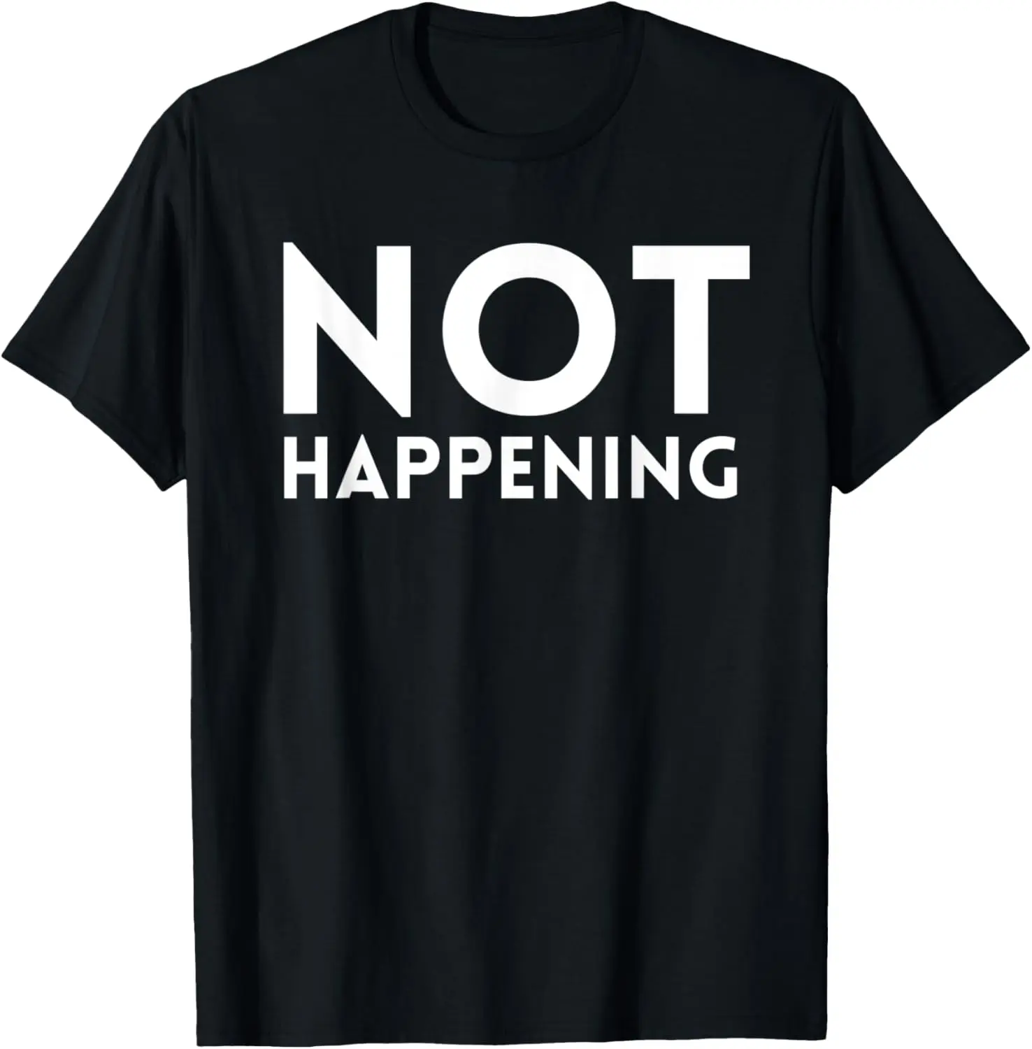 Not Happening T-Shirt
Not Happening T-Shirt