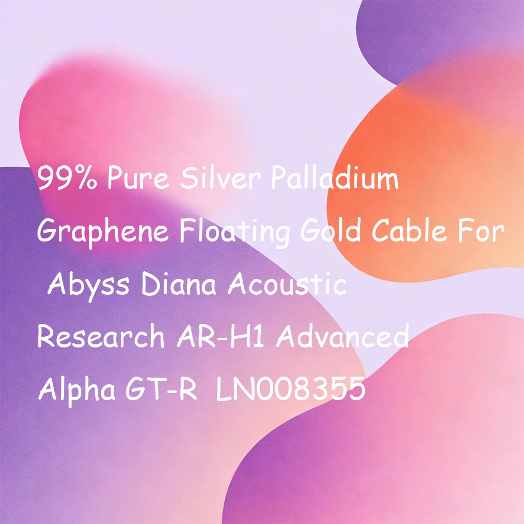 99% Pure Silver Palladium Graphene Floating Gold Cable For Abyss Diana Acoustic Research AR-H1 Advanced Alpha GT-R LN008355
99% Pure Silver Palladium Graphene Floating Gold Cable For Abyss Diana Acoustic Research AR-H1 Advanced Alpha GT-R LN008355