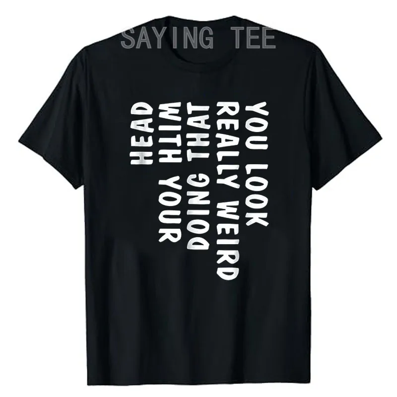 You Look Really Weird Doing That with Your Head Funny Joke T-Shirt Letter Printed Sarcastic Saying Tee Humorous Top Novelty Gift
You Look Really Weird Doing That with Your Head Funny Joke T-Shirt Letter Printed Sarcastic Saying Tee Humorous Top Novelty Gift