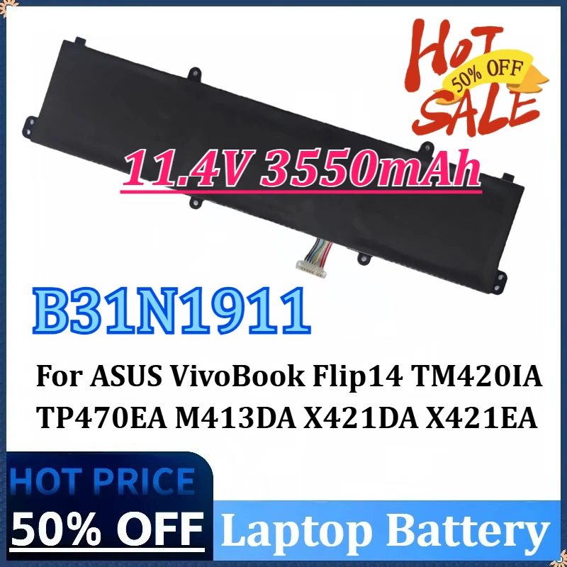 B31N1911 11.4V 3550mAh Laptop Battery for ASUS VivoBook Flip14 TM420IA TP470EA M413DA M413DA-EK007T M413DA-EK162T X421DA X421EA
B31N1911 11.4V 3550mAh Laptop Battery for ASUS VivoBook Flip14 TM420IA TP470EA M413DA M413DA-EK007T M413DA-EK162T X421DA X421EA
