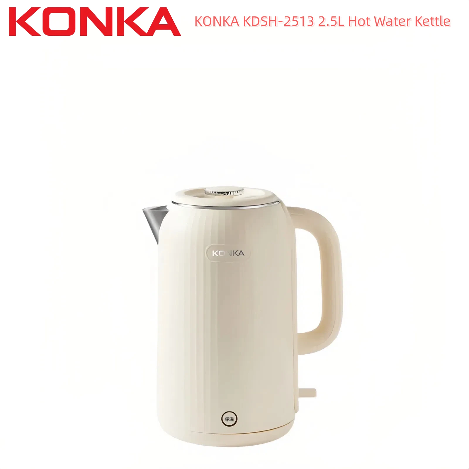 KONKA KDSH-2513 2.5L Electric Kettle 1800W Fast Boiling Water Heater Food-Grade 304 Inner Pot Auto Shut-Off &Dry Burn Protectio
KONKA KDSH-2513 2.5L Electric Kettle 1800W Fast Boiling Water Heater Food-Grade 304 Inner Pot Auto Shut-Off &Dry Burn Protectio