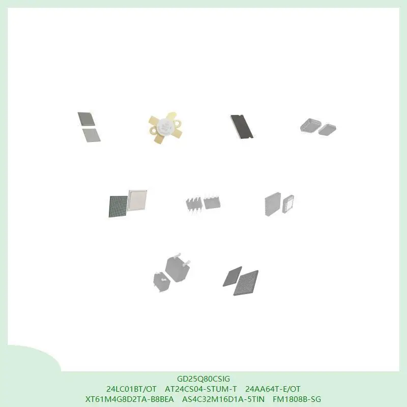 GD25Q80CSIG 24LC01BT/OT AT24CS04-STUM-T 24AA64T-E/OT XT61M4G8D2TA-B8BEA AS4C32M16D1A-5TIN FM1808B-SG
GD25Q80CSIG 24LC01BT/OT AT24CS04-STUM-T 24AA64T-E/OT XT61M4G8D2TA-B8BEA AS4C32M16D1A-5TIN FM1808B-SG