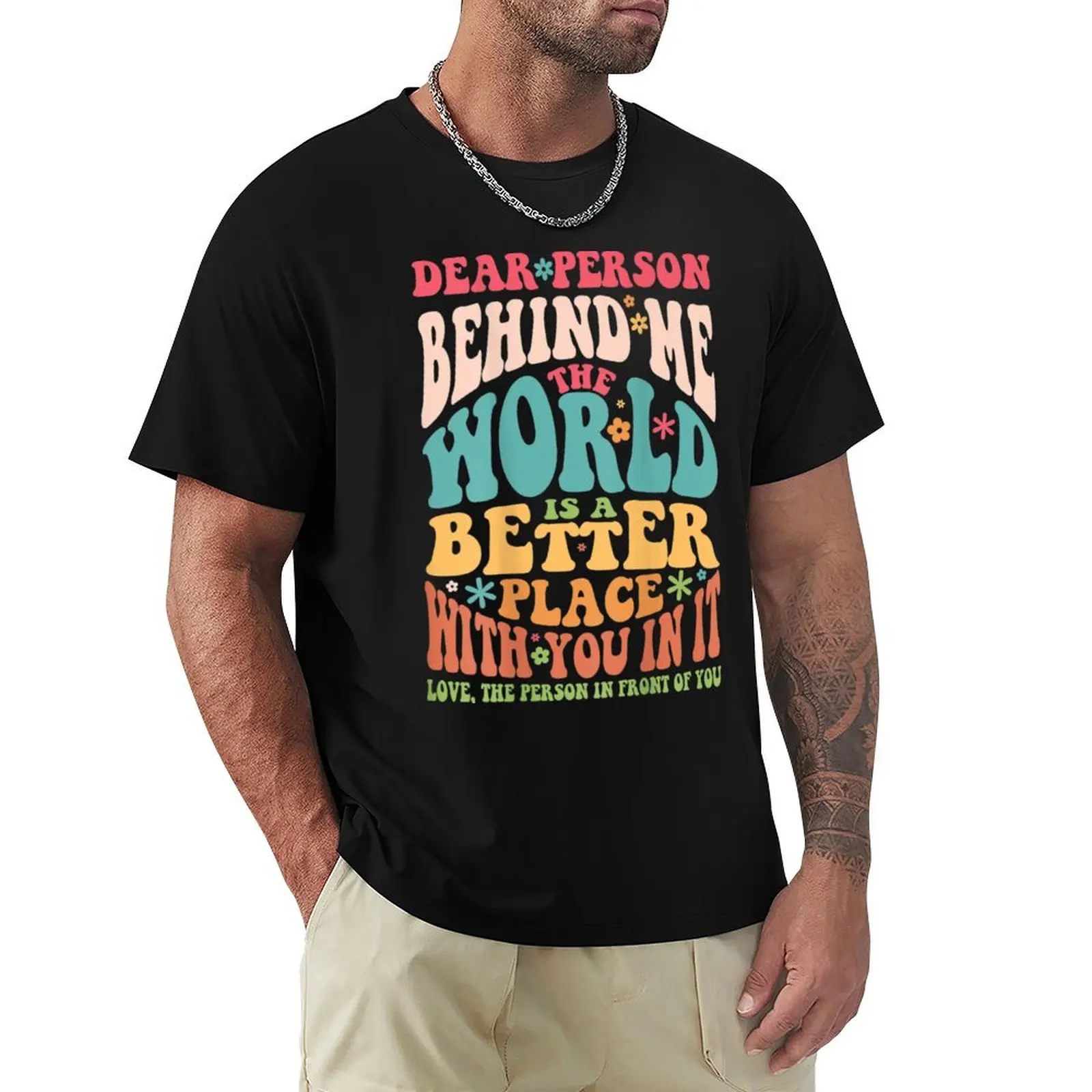 Dear Person Behind Me The World Is A Better Place With You In It T-Shirt funny shirt cotton Blouse mens t shirt graphic
Dear Person Behind Me The World Is A Better Place With You In It T-Shirt funny shirt cotton Blouse mens t shirt graphic