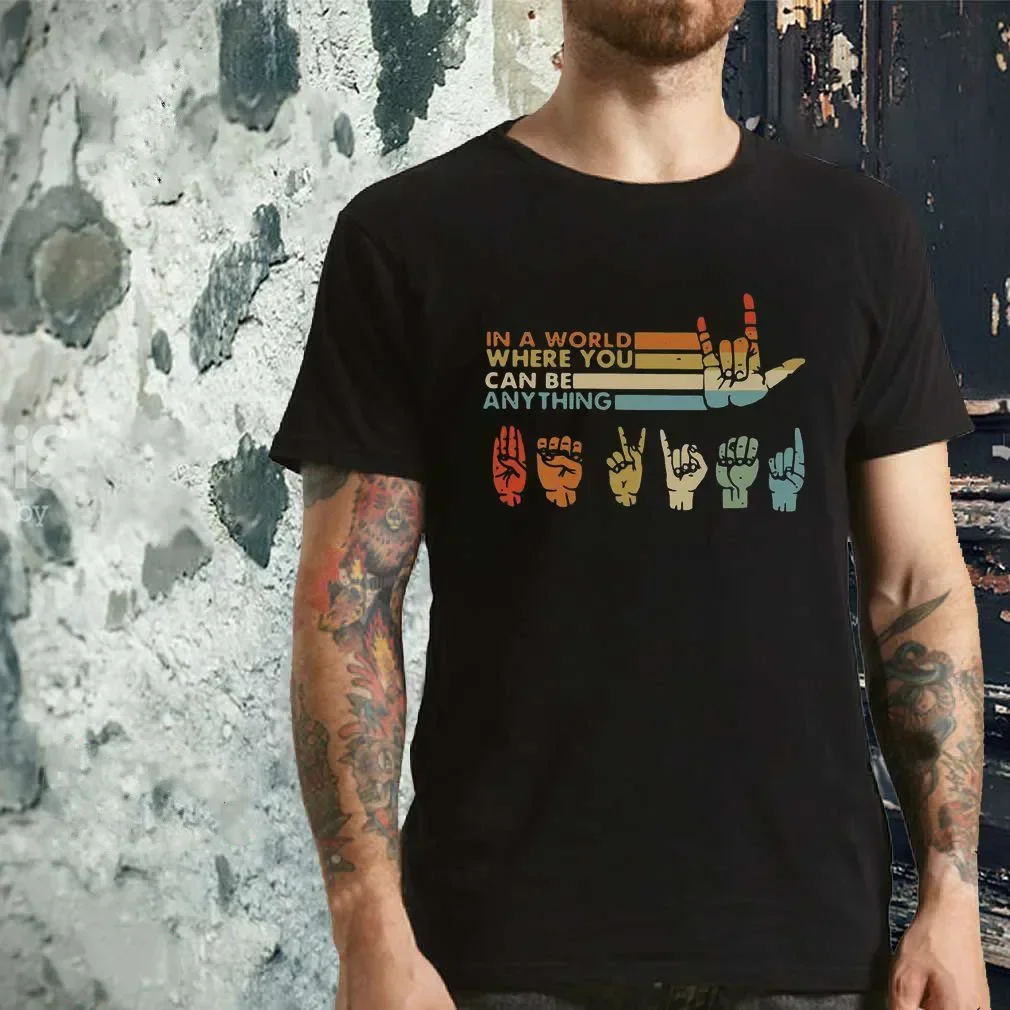 In A World Where You Can Be Anything. Funny Sign Language T-Shirt New 100% Cotton O-Neck Summer Short Sleeve Casual Mens T-shirt
In A World Where You Can Be Anything. Funny Sign Language T-Shirt New 100% Cotton O-Neck Summer Short Sleeve Casual Mens T-shirt