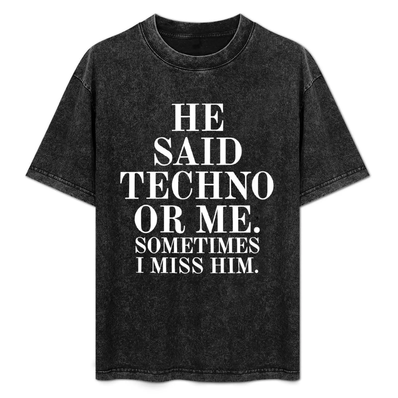 He Said Techno or Me. Sometimes I Miss Him. T-Shirt Simple Casual Short Sleeve Cotton T-Shirt
He Said Techno or Me. Sometimes I Miss Him. T-Shirt Simple Casual Short Sleeve Cotton T-Shirt