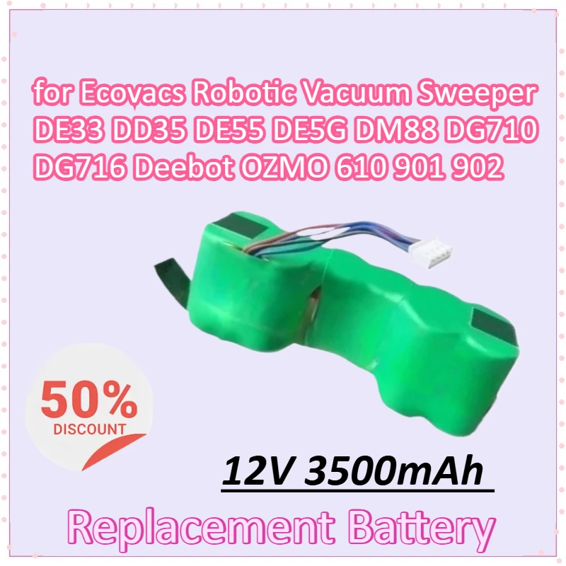 12V 3500mAh Replacement Battery for Ecovacs Robotic Vacuum Sweeper DE33 DD35 DE55 DE5G DM88 DG710 DG716 Deebot OZMO 610 901 902
12V 3500mAh Replacement Battery for Ecovacs Robotic Vacuum Sweeper DE33 DD35 DE55 DE5G DM88 DG710 DG716 Deebot OZMO 610 901 902